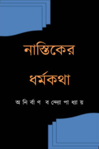 নাস্তিকের ধর্মকথা - অনির্বাণ বন্দ্যোপাধ্যায়